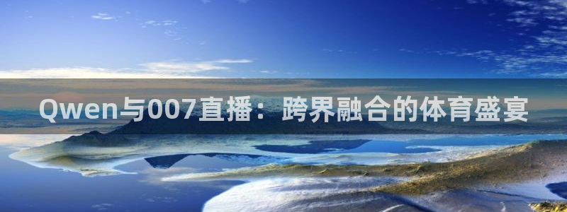 Qwen与007直播：跨界融合的体育盛宴